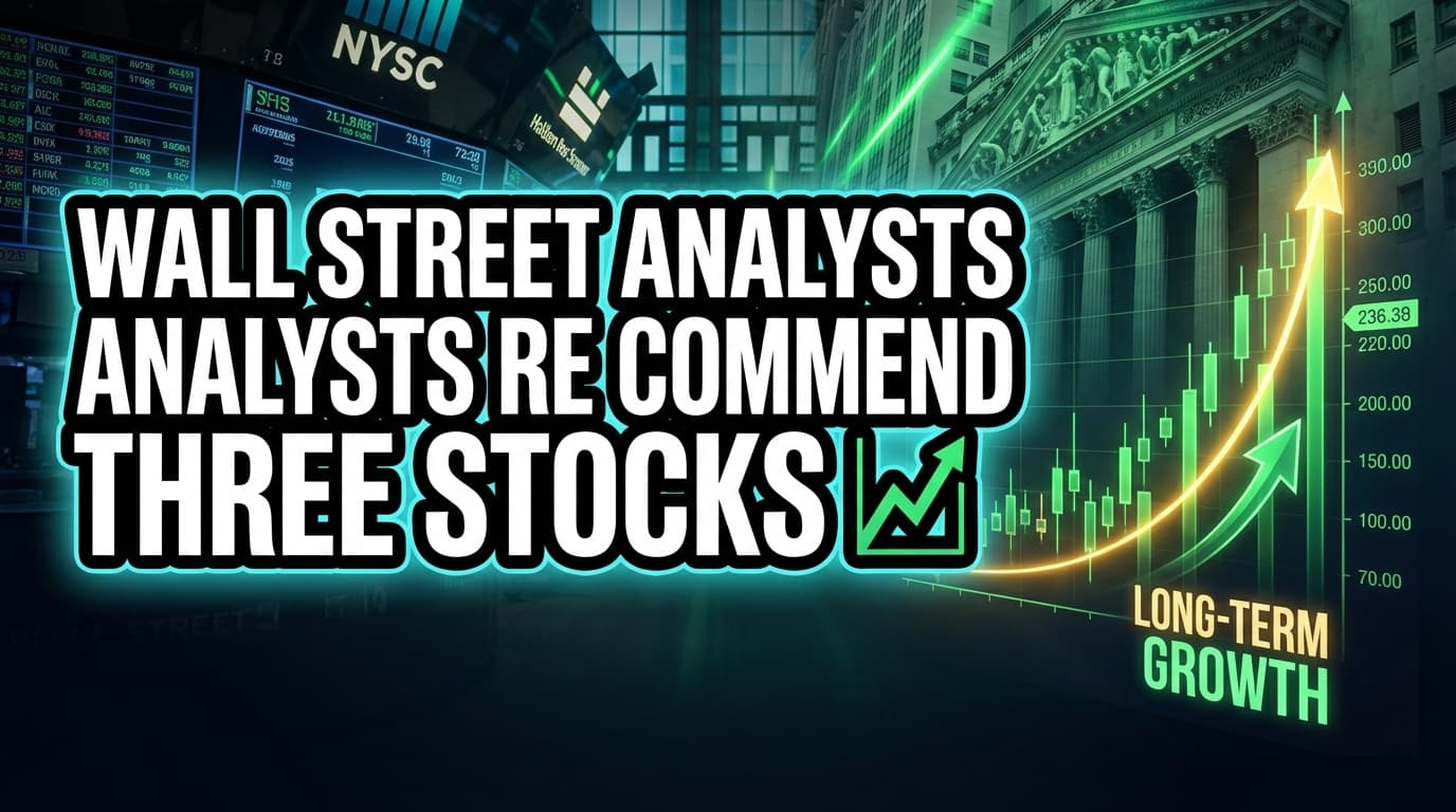 Wall Street Analysts Recommend Three Stocks for Long-Term Growth