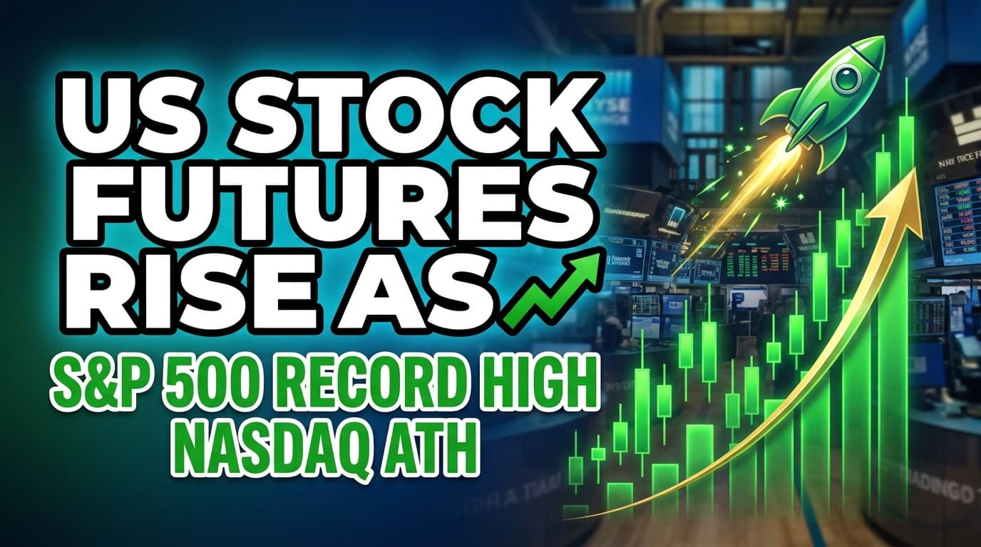 US Stock Futures Rise as S&P 500, Nasdaq Reach New Highs