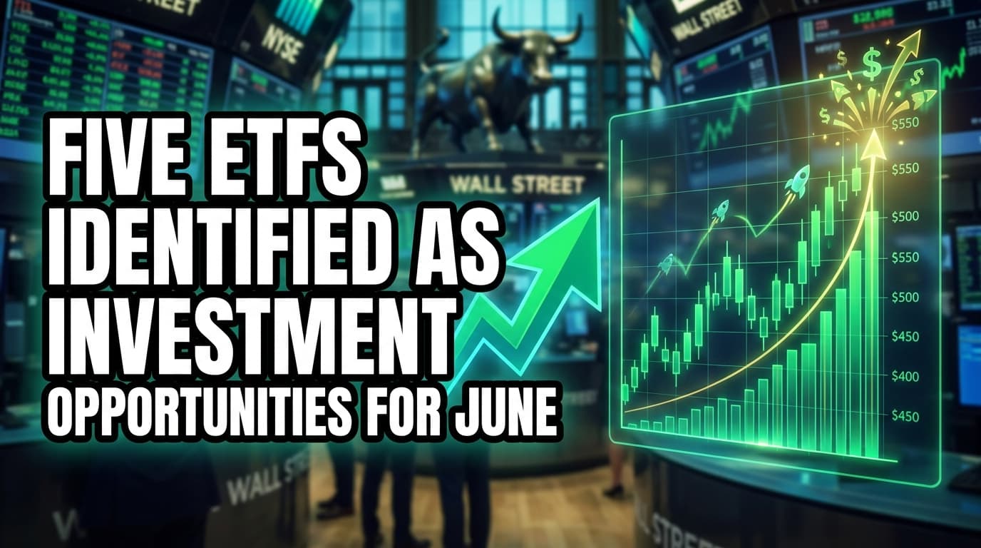 Five ETFs Identified as Investment Opportunities for June