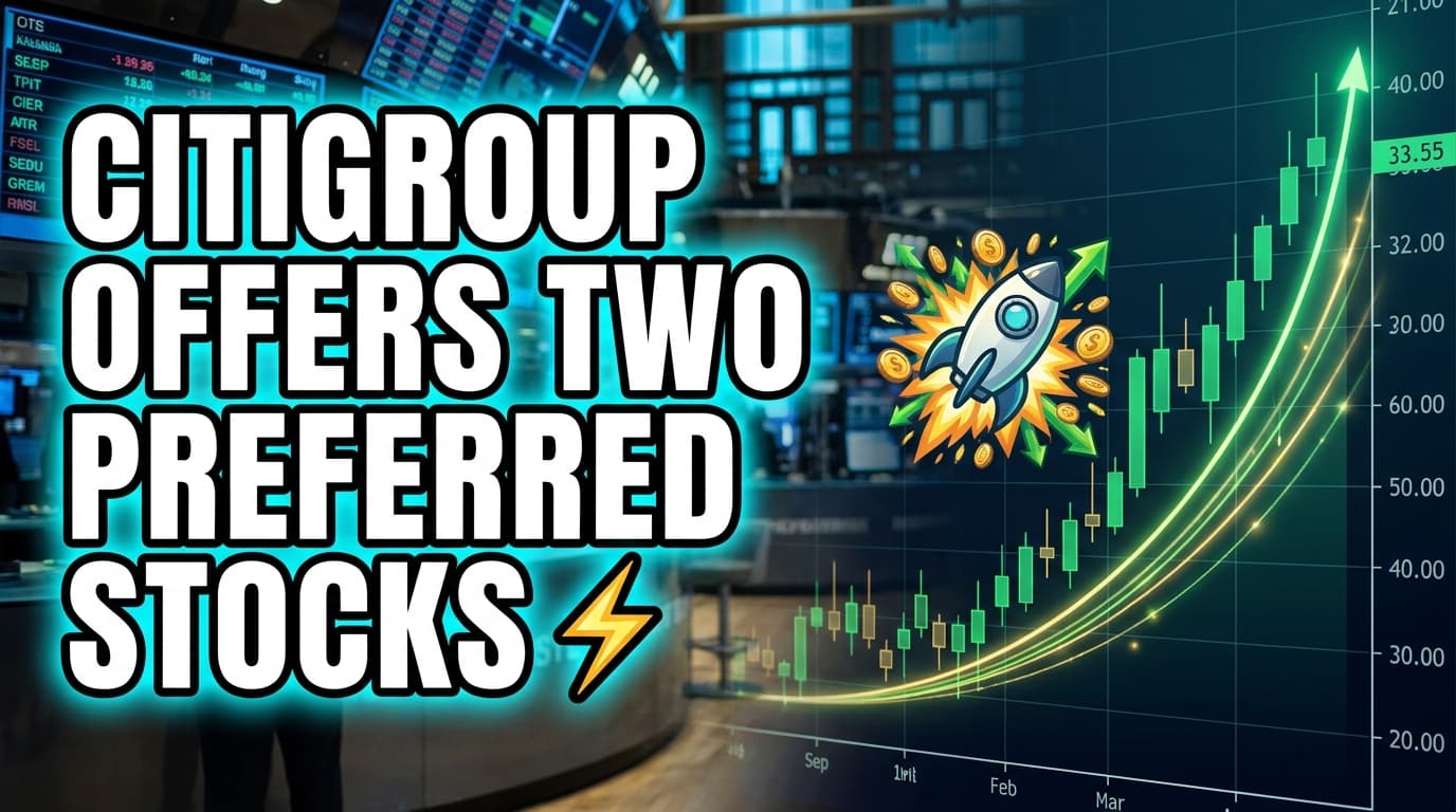 Citigroup Offers Two Preferred Stocks With Distinct Risk-Yield Profiles