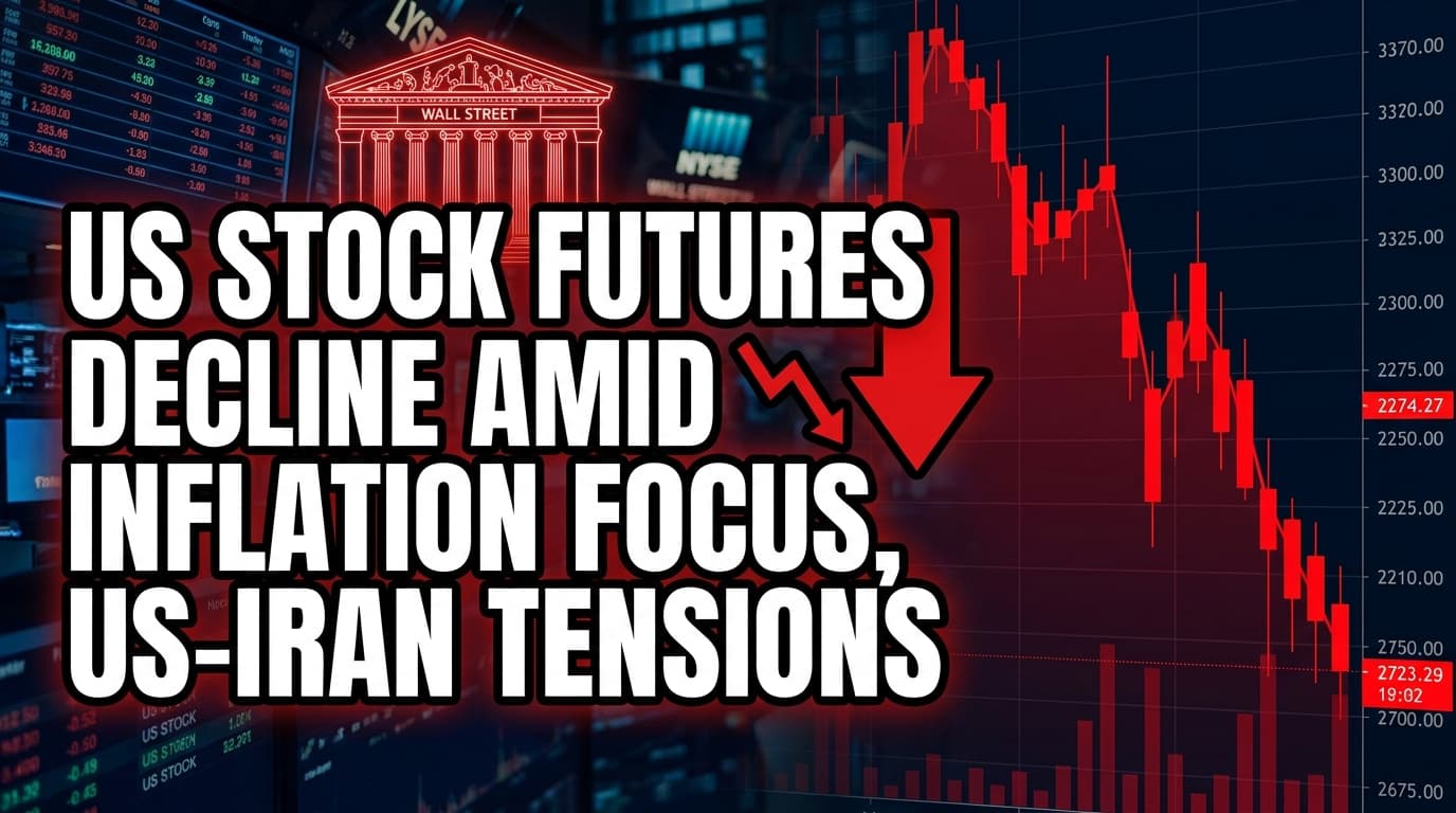 US Stock Futures Decline Amid Inflation Focus, US-Iran Tensions