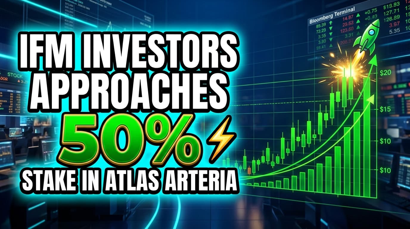 IFM Investors Approaches 50% Stake in Atlas Arteria Ahead of Deadline