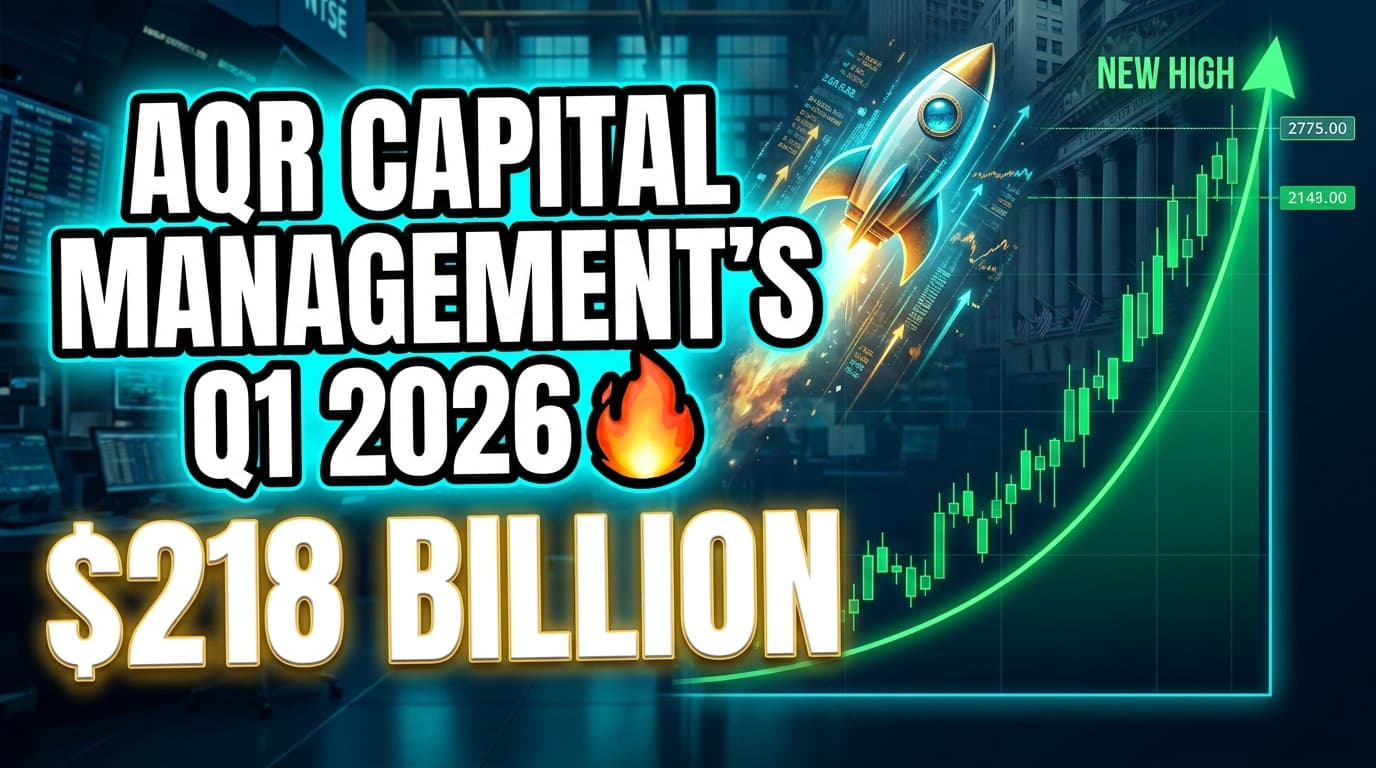 AQR Capital Management's Q1 2026 13F Portfolio Reaches $218 Billion