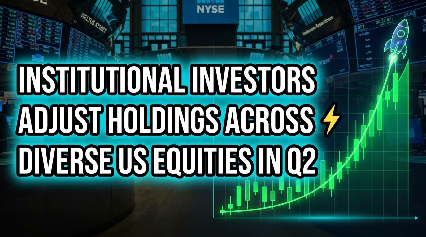 Institutional Investors Adjust Holdings Across Diverse US Equities in Q2
