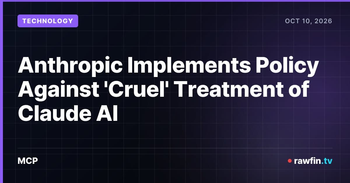 Anthropic Implements Policy Against 'Cruel' Treatment of Claude AI