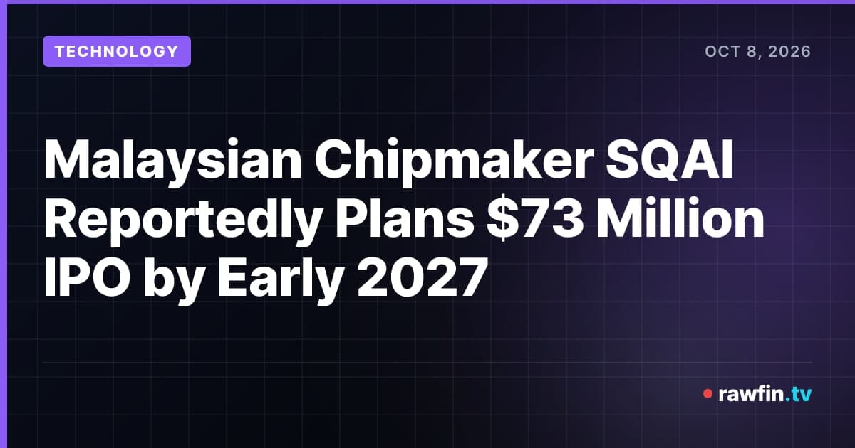 Malaysian Chipmaker SQAI Reportedly Plans $73 Million IPO by Early 2027
