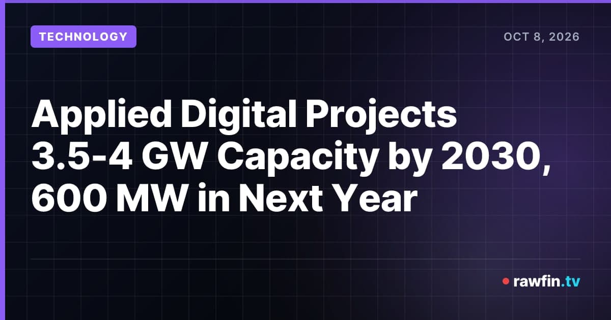 Applied Digital Projects 3.5-4 GW Capacity by 2030, 600 MW in Next Year
