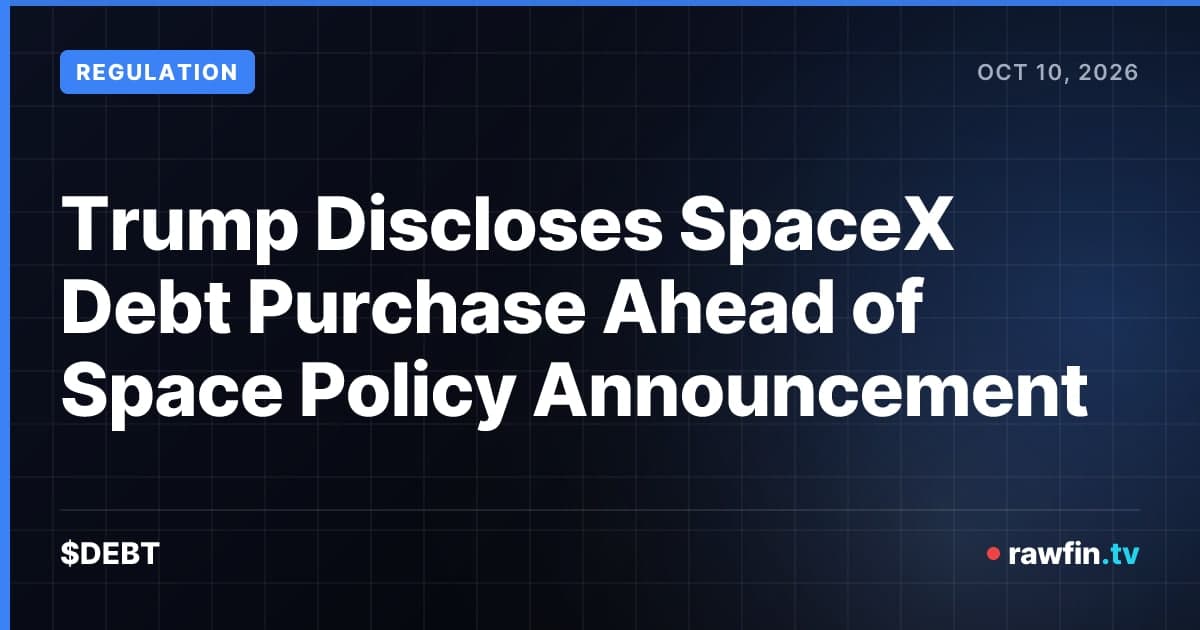 Trump Discloses SpaceX Debt Purchase Ahead of Space Policy Announcement
