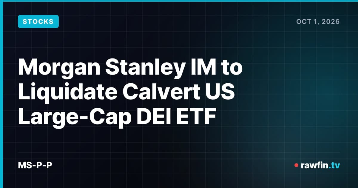 Morgan Stanley IM to Liquidate Calvert US Large-Cap DEI ETF