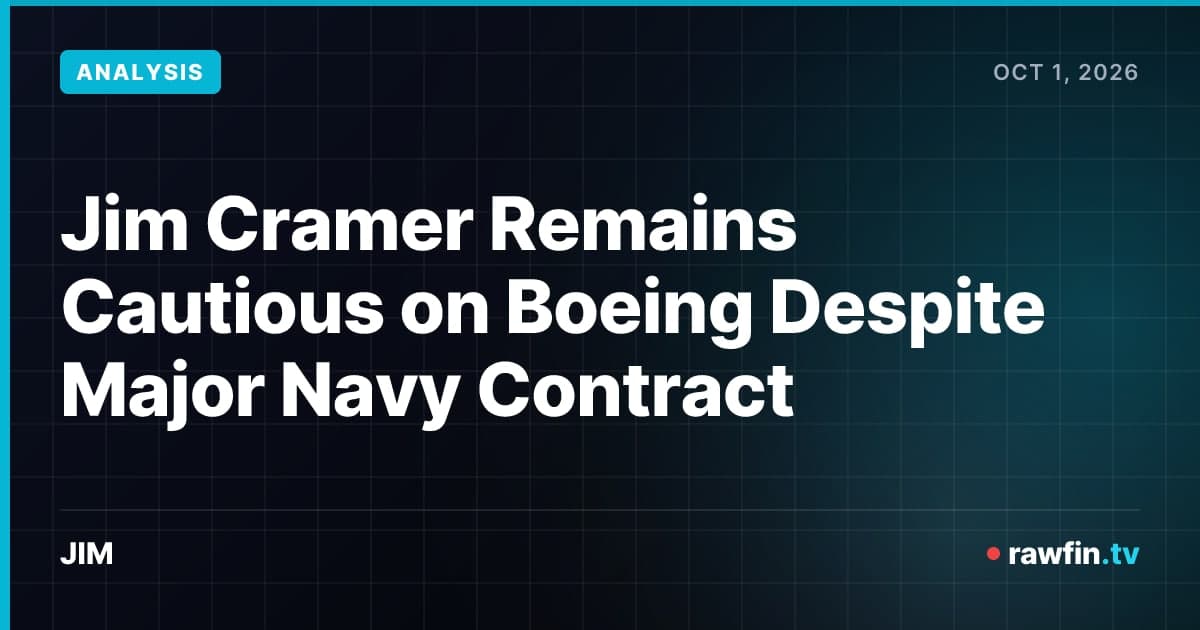 Jim Cramer Remains Cautious on Boeing Despite Major Navy Contract
