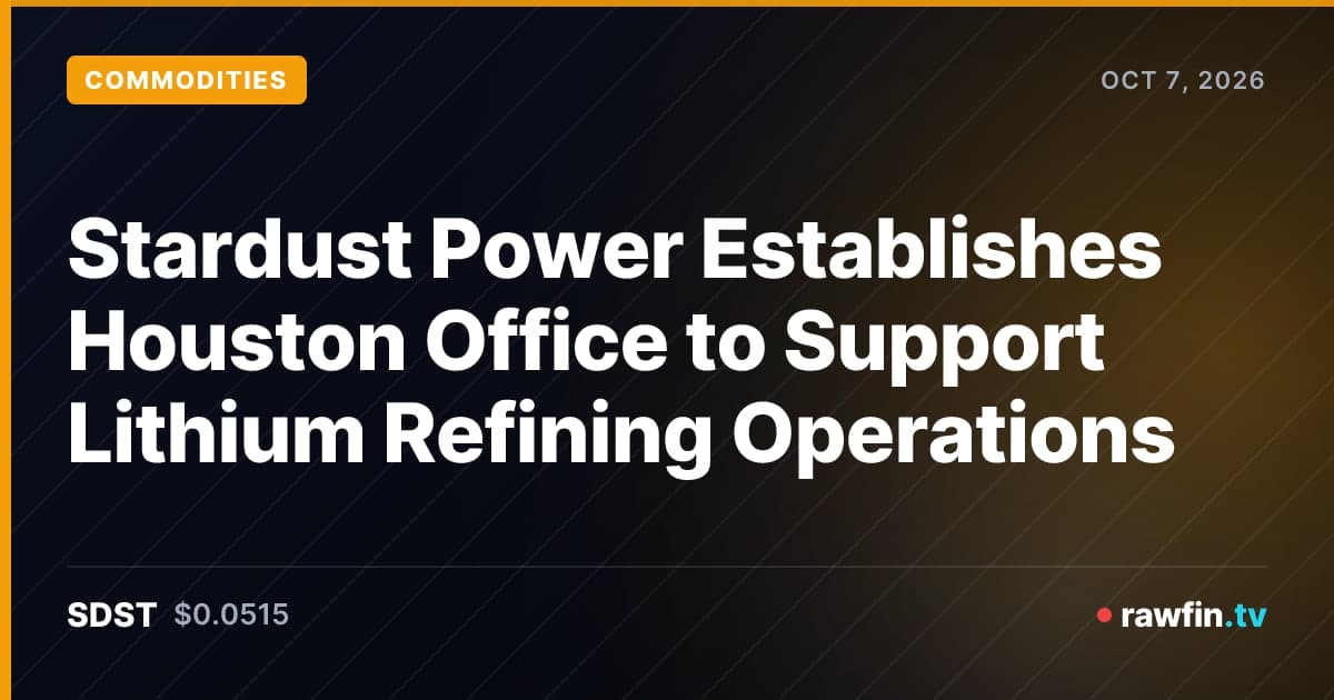 Stardust Power Establishes Houston Office to Support Lithium Refining Operations