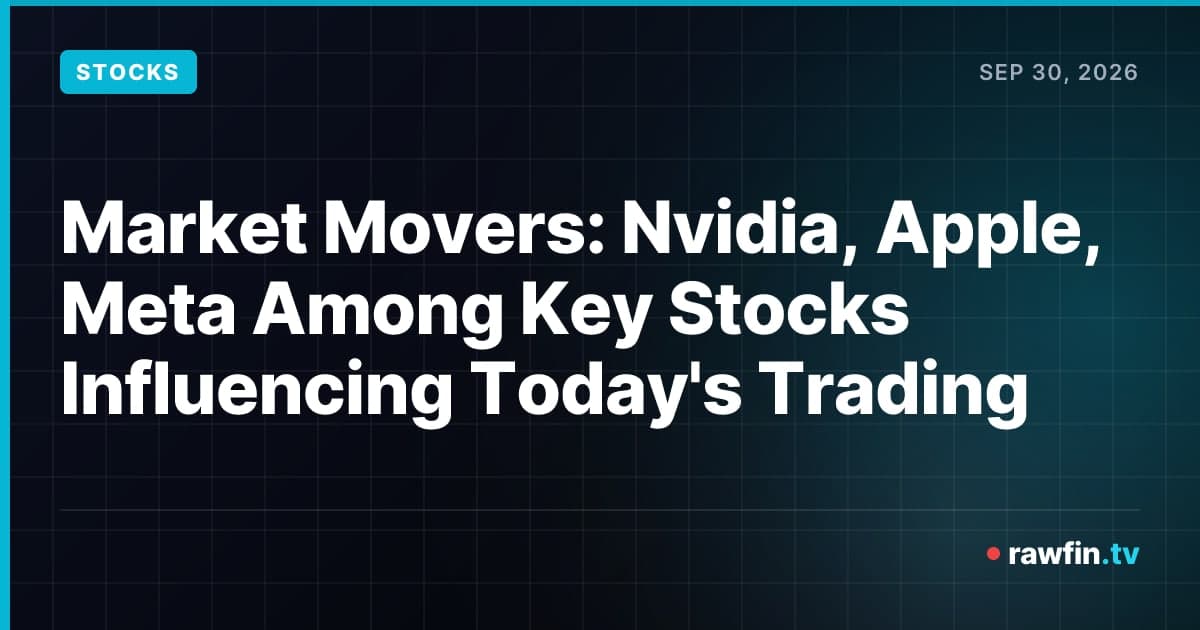 Market Movers: Nvidia, Apple, Meta Among Key Stocks Influencing Today's Trading