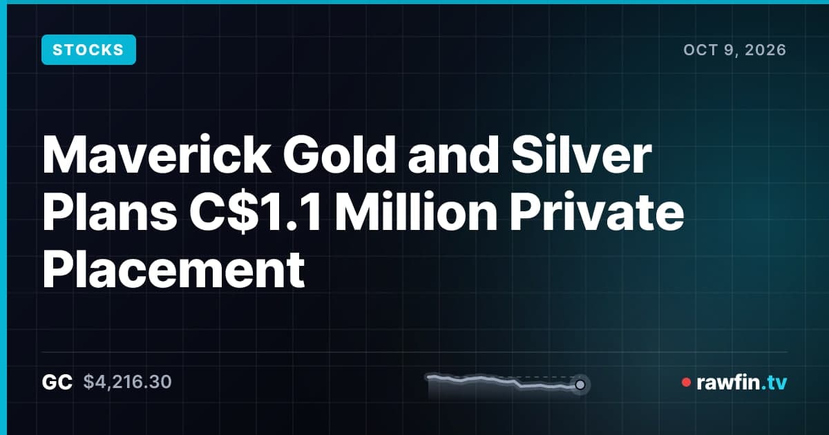 Maverick Gold and Silver Plans C$1.1 Million Private Placement
