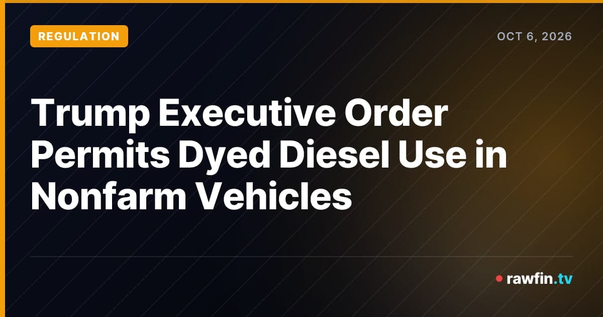 Trump Executive Order Permits Dyed Diesel Use in Nonfarm Vehicles