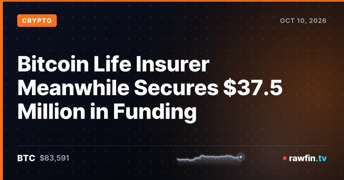 Bitcoin Life Insurer Meanwhile Secures $37.5 Million in Funding