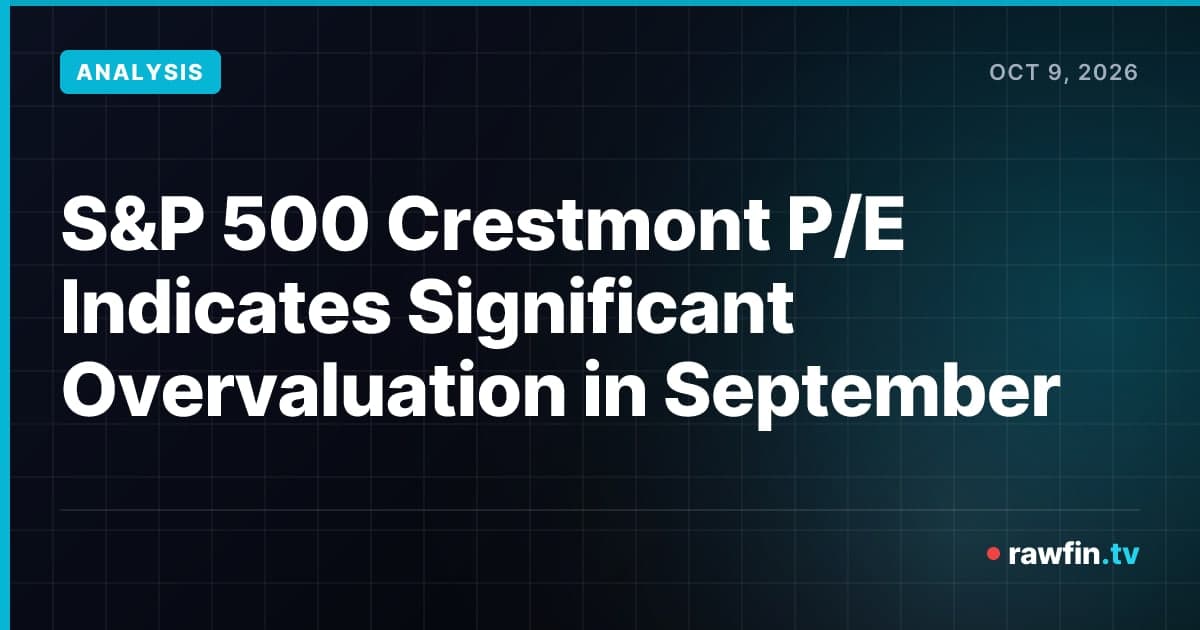 S&P 500 Crestmont P/E Indicates Significant Overvaluation in September