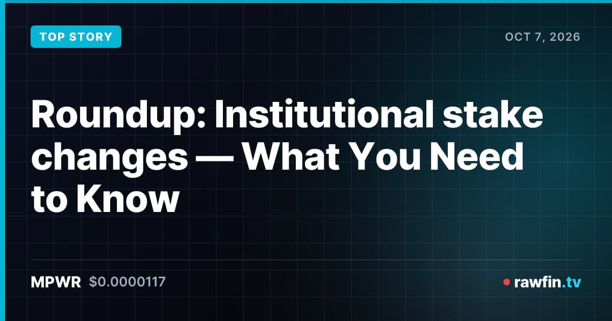 Roundup: Institutional stake changes — What You Need to Know