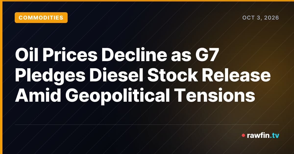 Oil Prices Decline as G7 Pledges Diesel Stock Release Amid Geopolitical Tensions