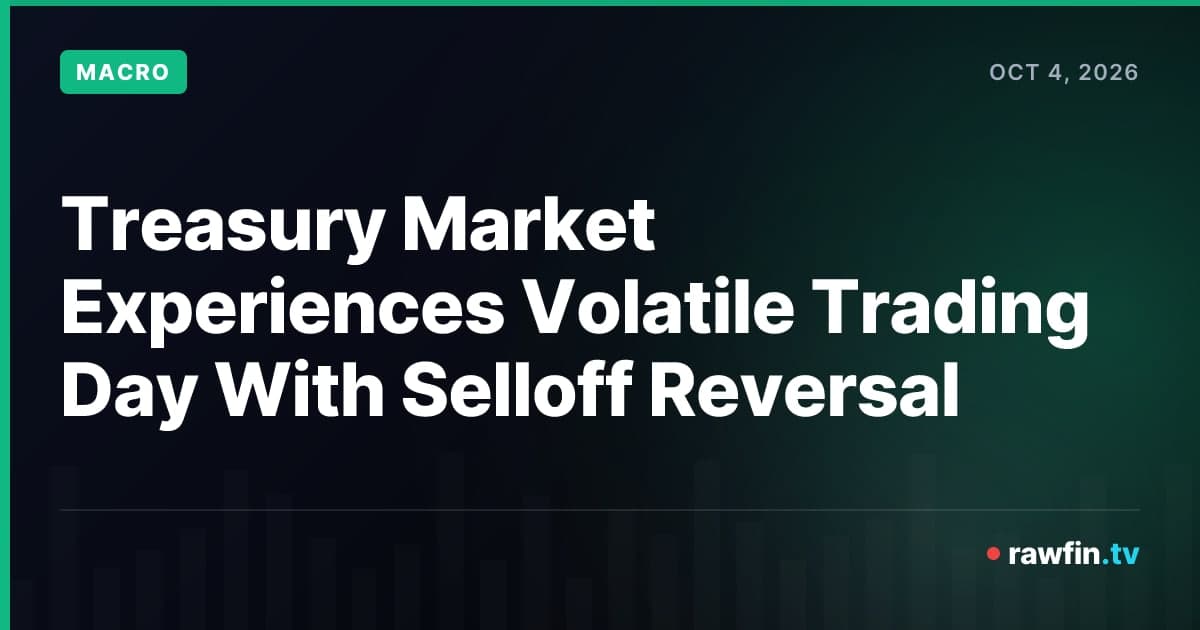 Treasury Market Experiences Volatile Trading Day With Selloff Reversal