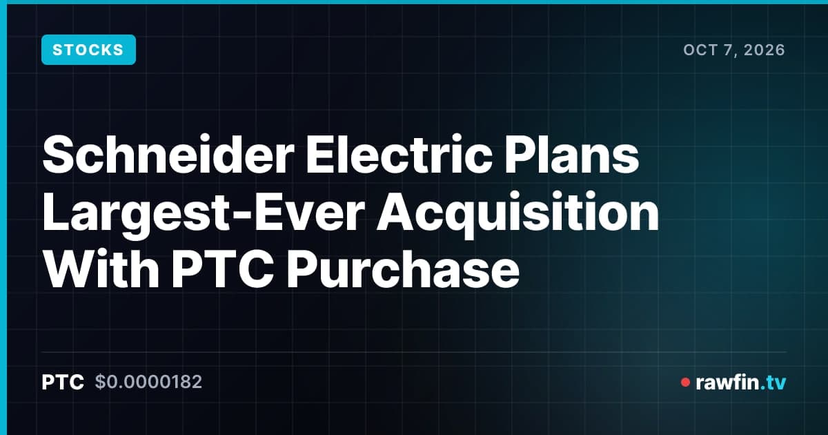 Schneider Electric Plans Largest-Ever Acquisition With PTC Purchase