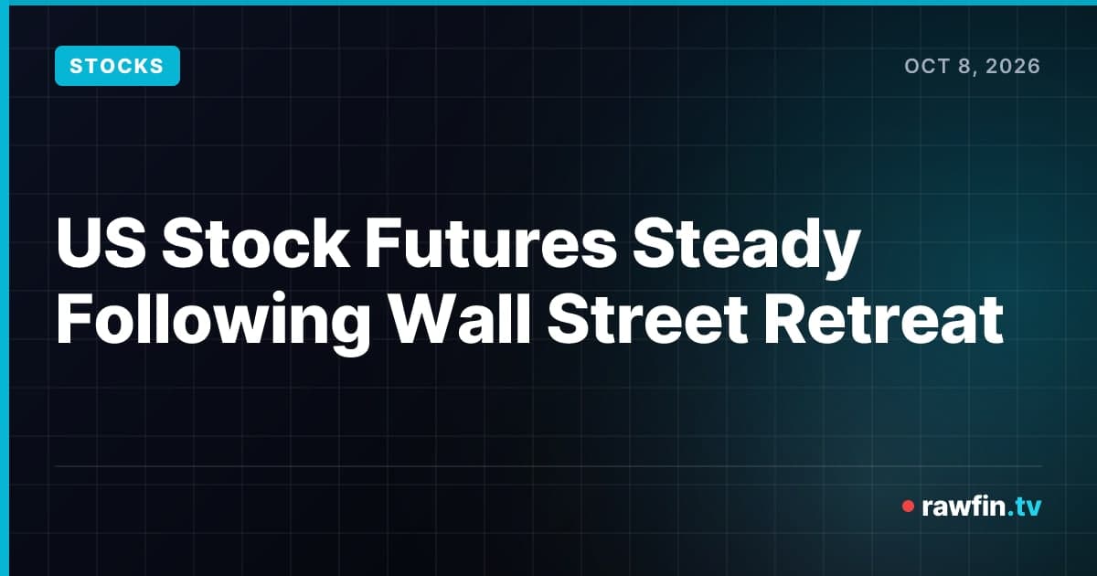 US Stock Futures Steady Following Wall Street Retreat