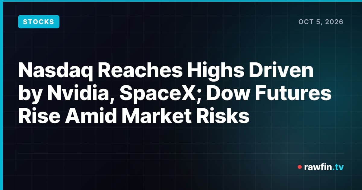 Nasdaq Reaches Highs Driven by Nvidia, SpaceX; Dow Futures Rise Amid Market Risks