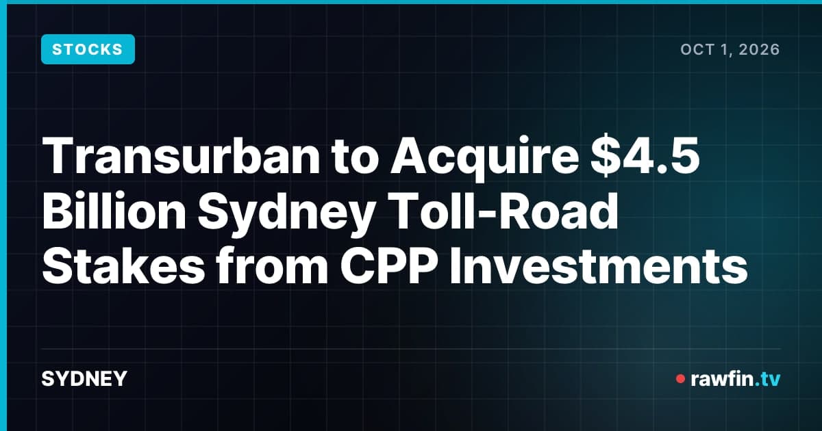 Transurban to Acquire $4.5 Billion Sydney Toll-Road Stakes from CPP Investments