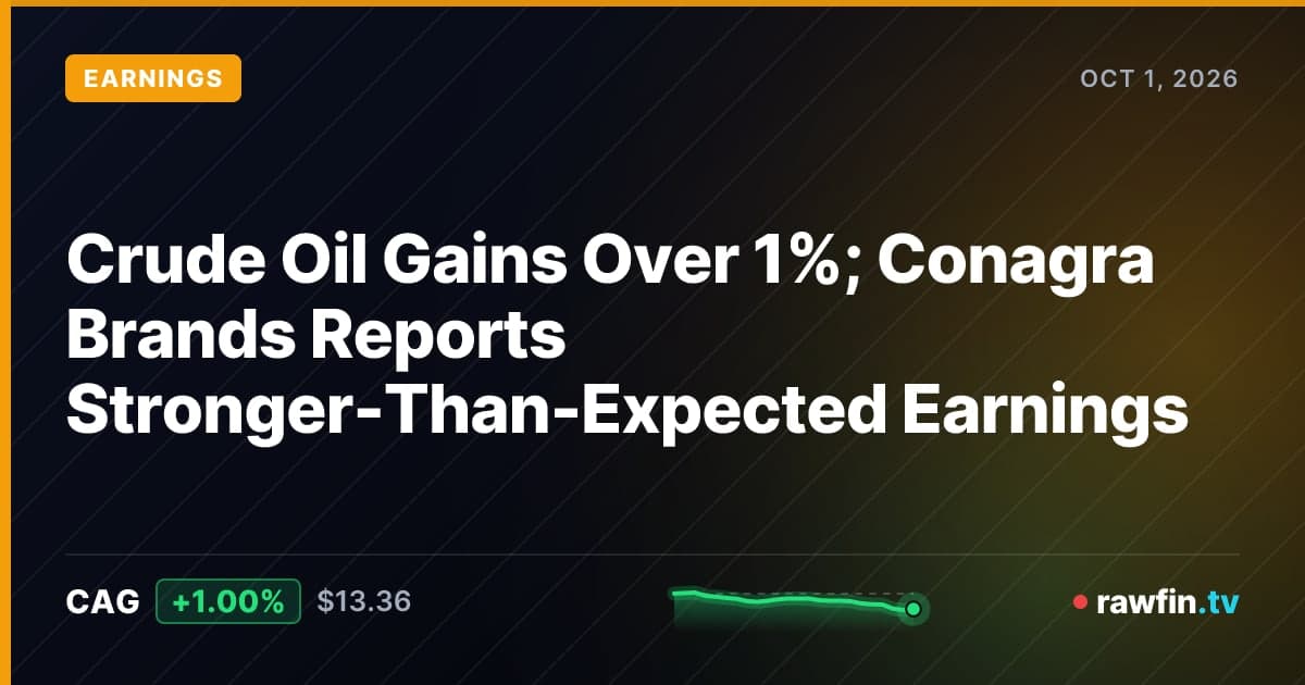 Crude Oil Gains Over 1%; Conagra Brands Reports Stronger-Than-Expected Earnings