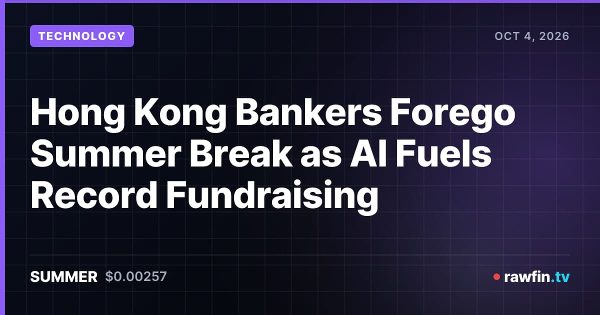Hong Kong Bankers Forego Summer Break as AI Fuels Record Fundraising