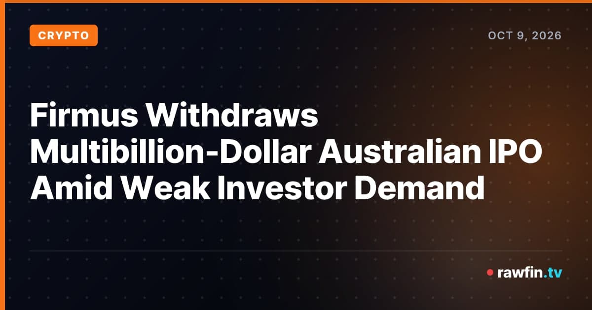 Firmus Withdraws Multibillion-Dollar Australian IPO Amid Weak Investor Demand