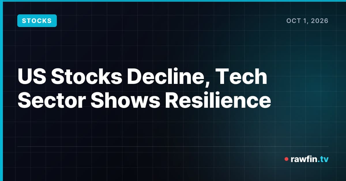 US Stocks Decline, Tech Sector Shows Resilience