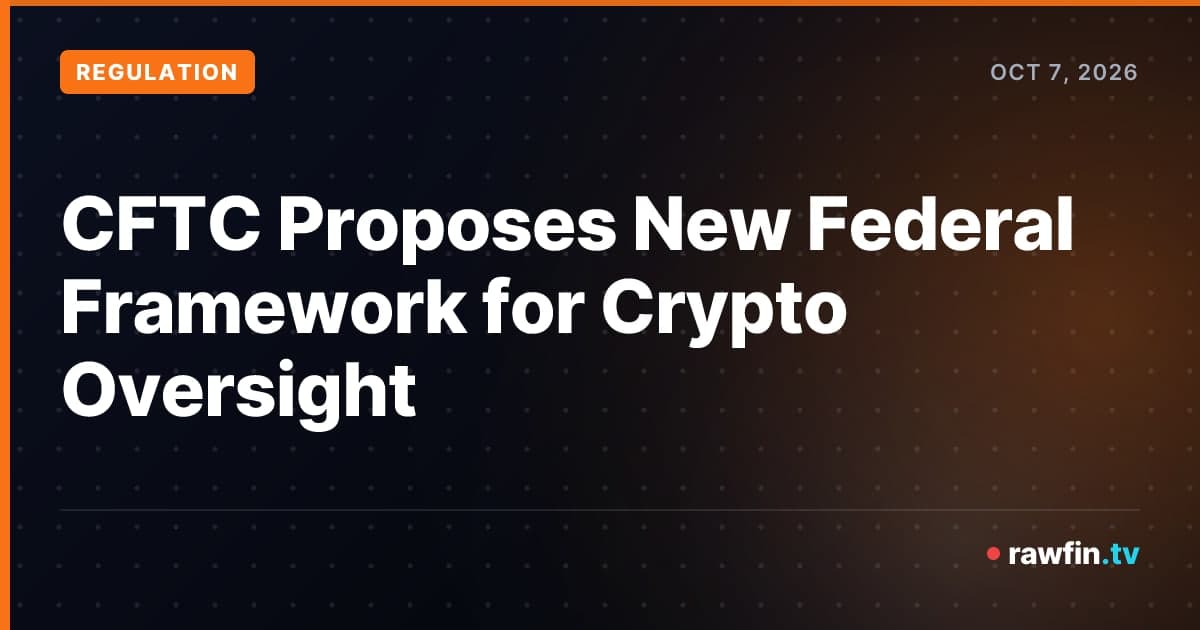 CFTC Proposes New Federal Framework for Crypto Oversight