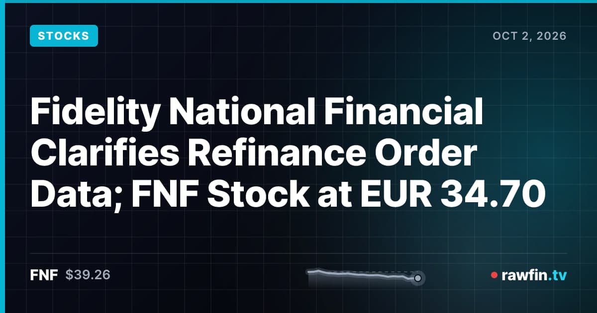 Fidelity National Financial Clarifies Refinance Order Data; FNF Stock at EUR 34.70