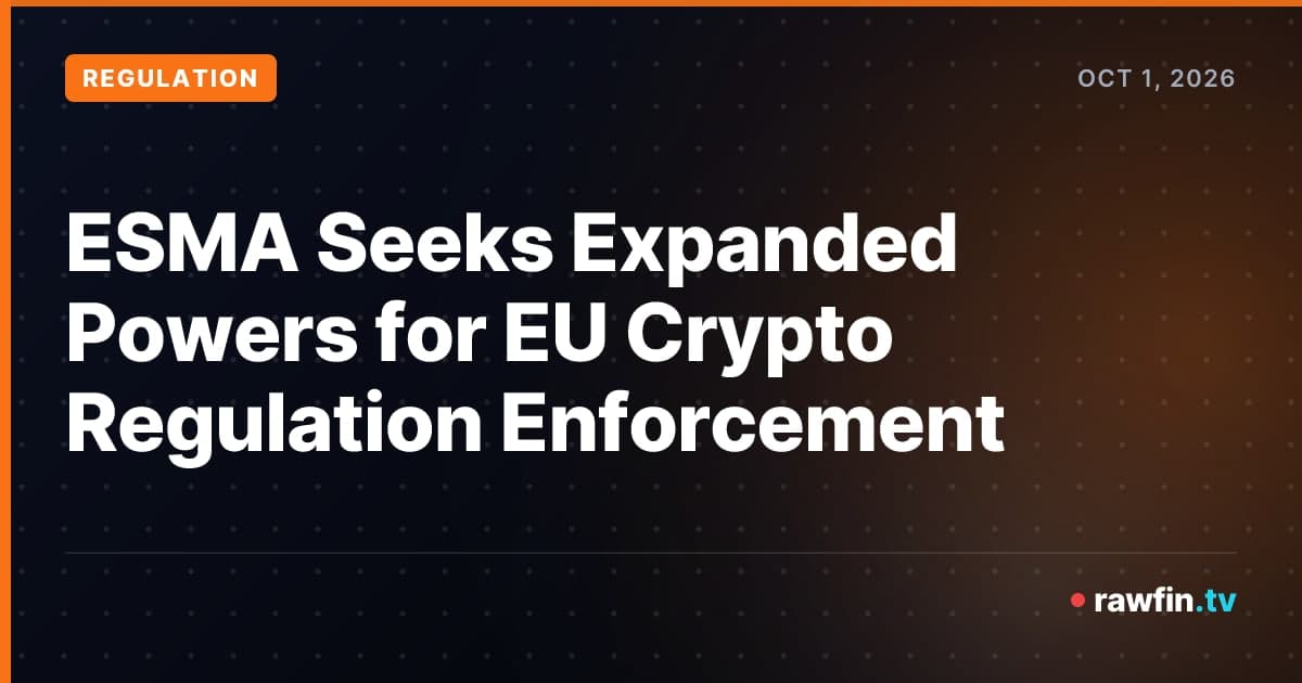 ESMA Seeks Expanded Powers for EU Crypto Regulation Enforcement