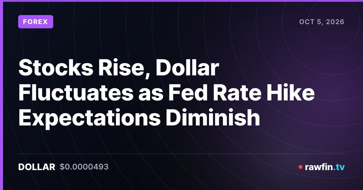 Stocks Rise, Dollar Fluctuates as Fed Rate Hike Expectations Diminish