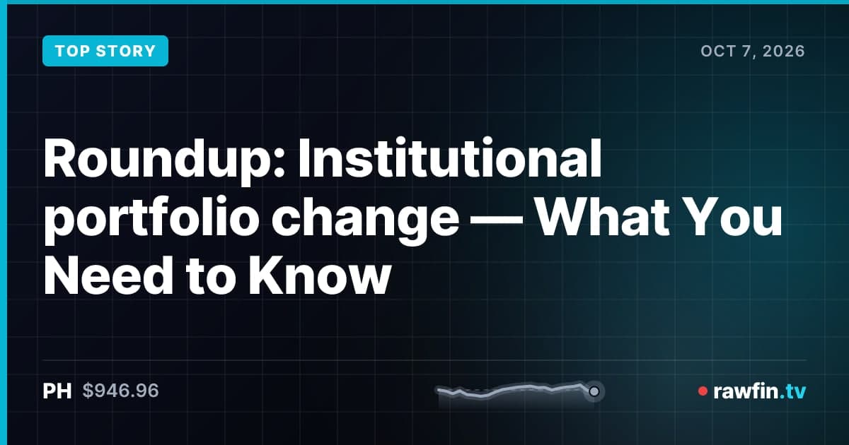 Roundup: Institutional portfolio change — What You Need to Know