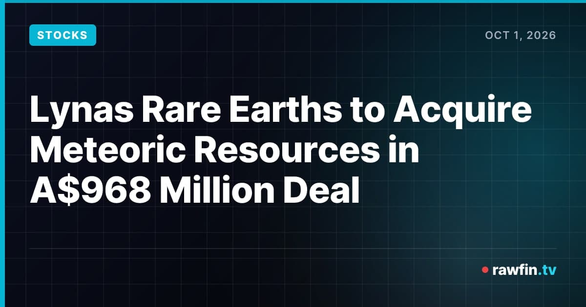 Lynas Rare Earths to Acquire Meteoric Resources in A$968 Million Deal
