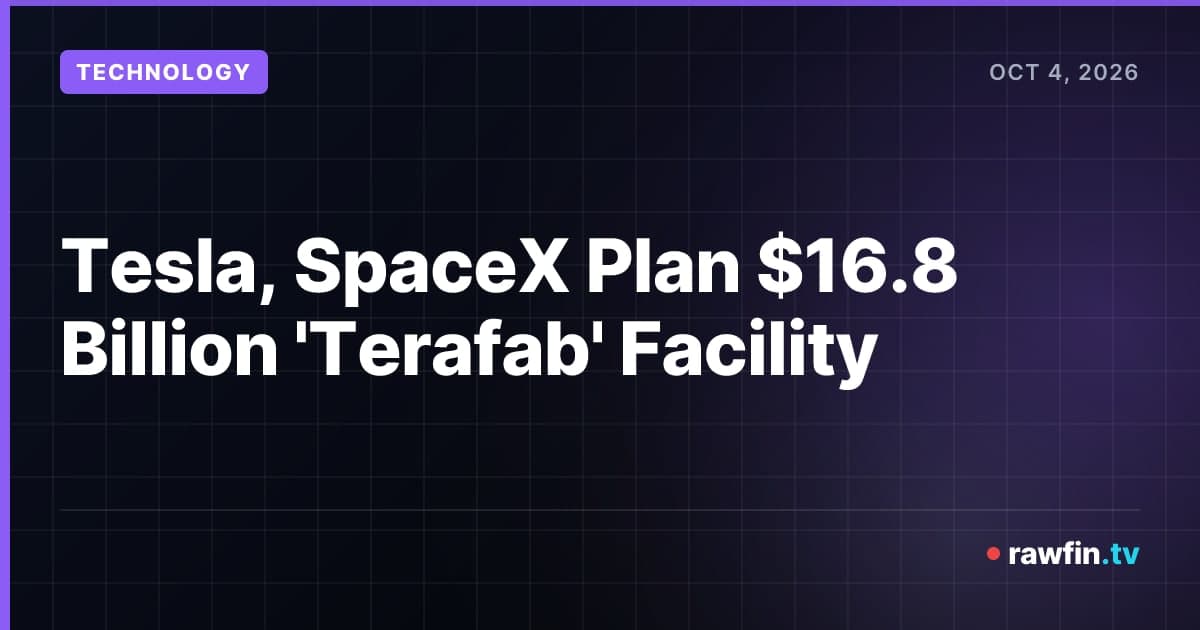 Tesla, SpaceX Plan $16.8 Billion 'Terafab' Facility