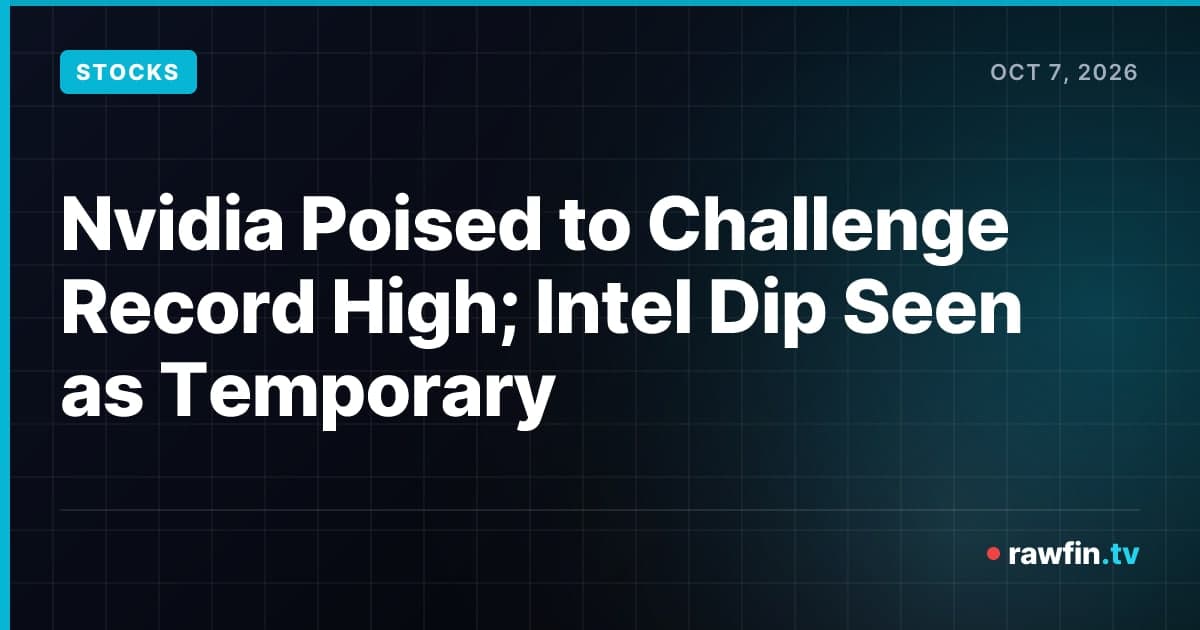 Nvidia Poised to Challenge Record High; Intel Dip Seen as Temporary