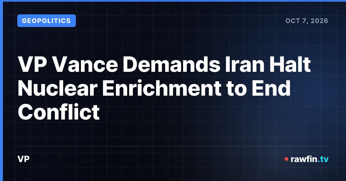VP Vance Demands Iran Halt Nuclear Enrichment to End Conflict