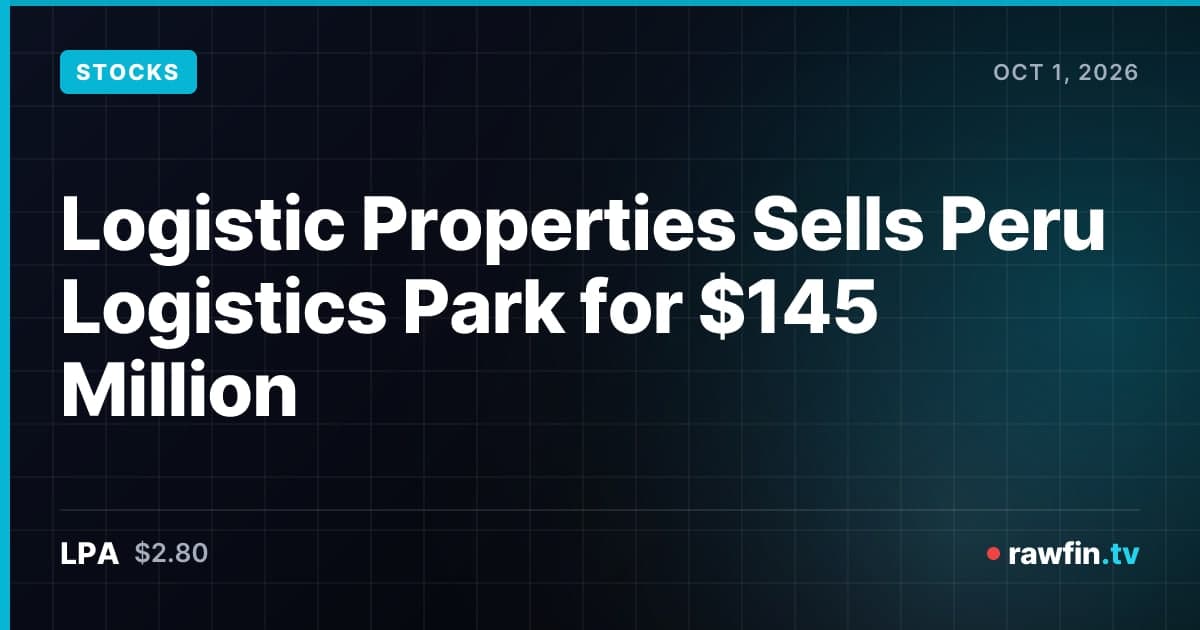 Logistic Properties Sells Peru Logistics Park for $145 Million