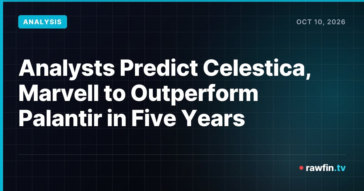 Analysts Predict Celestica, Marvell to Outperform Palantir in Five Years