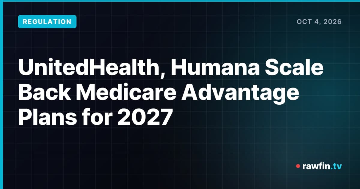 UnitedHealth, Humana Scale Back Medicare Advantage Plans for 2027