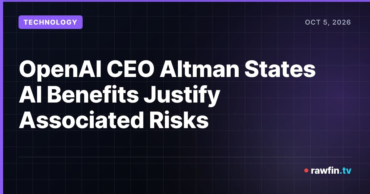OpenAI CEO Altman States AI Benefits Justify Associated Risks