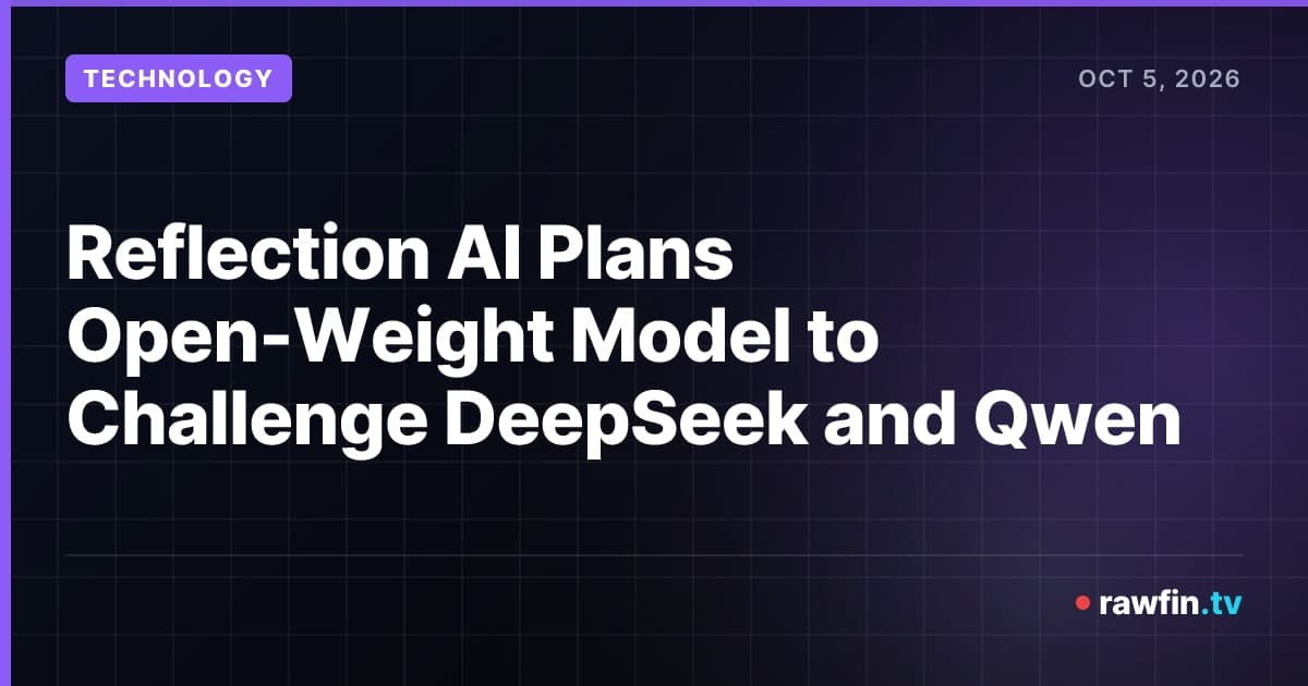 Reflection AI Plans Open-Weight Model to Challenge DeepSeek and Qwen