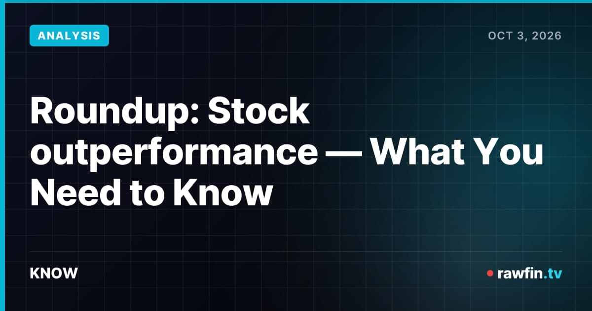 Roundup: Stock outperformance — What You Need to Know
