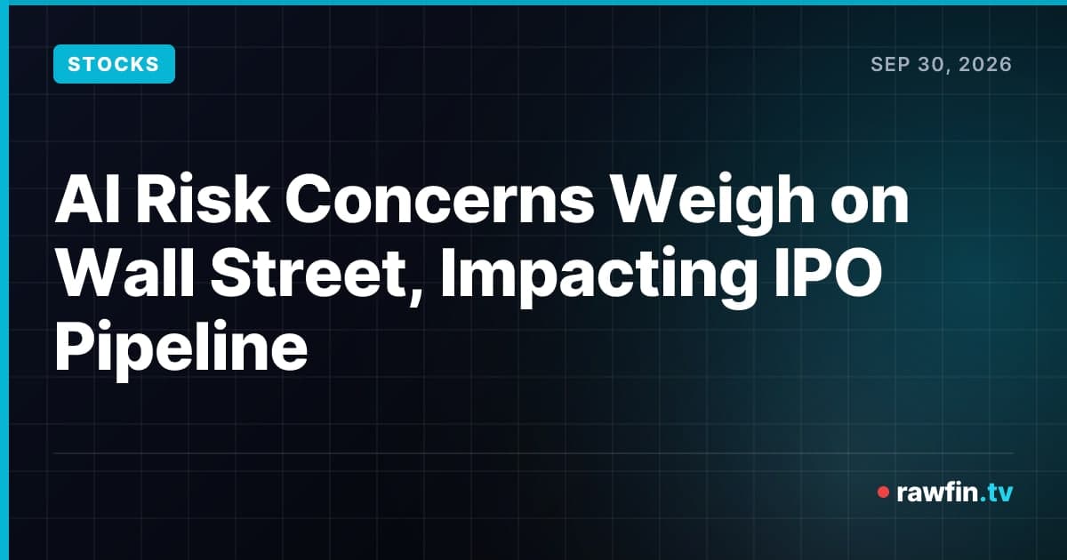 AI Risk Concerns Weigh on Wall Street, Impacting IPO Pipeline