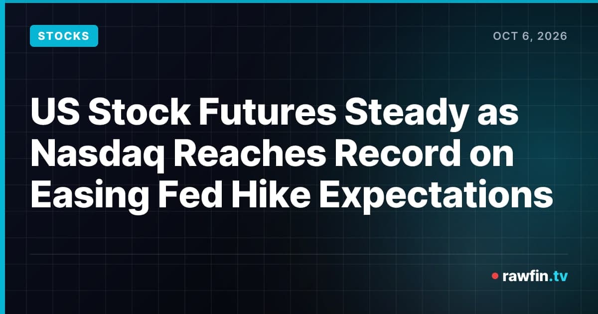 US Stock Futures Steady as Nasdaq Reaches Record on Easing Fed Hike Expectations