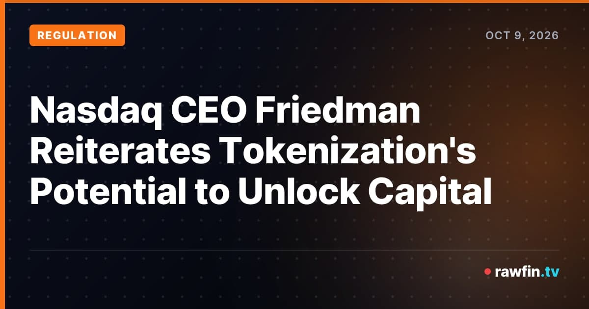 Nasdaq CEO Friedman Reiterates Tokenization's Potential to Unlock Capital