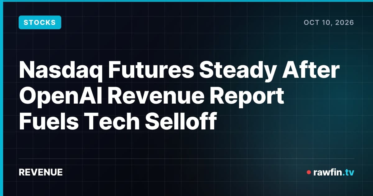 Nasdaq Futures Steady After OpenAI Revenue Report Fuels Tech Selloff